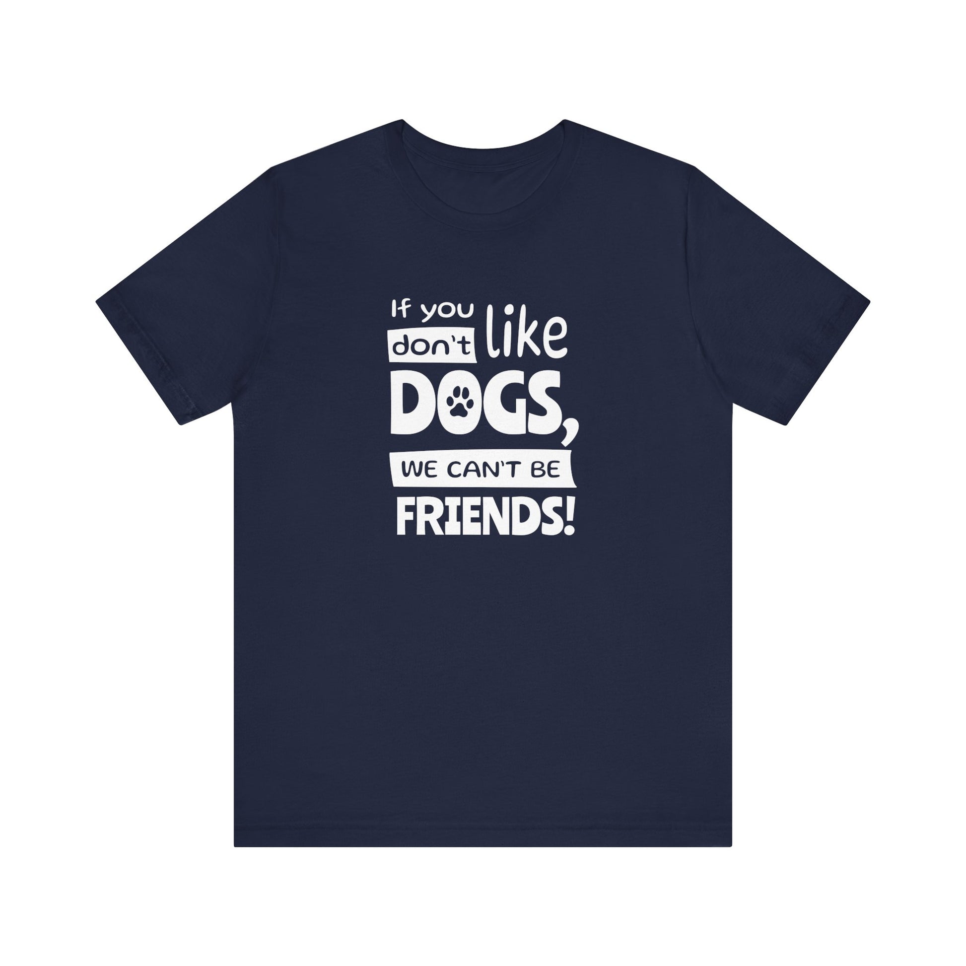 Navy blue t-shirt with white text 'If you don't like dogs, we can't be friends!' on a white background