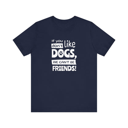 Navy blue t-shirt with white text 'If you don't like dogs, we can't be friends!' on a white background
