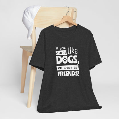 Black t-shirt with 'If you don't like dogs, we can't be friends!' text on a white background