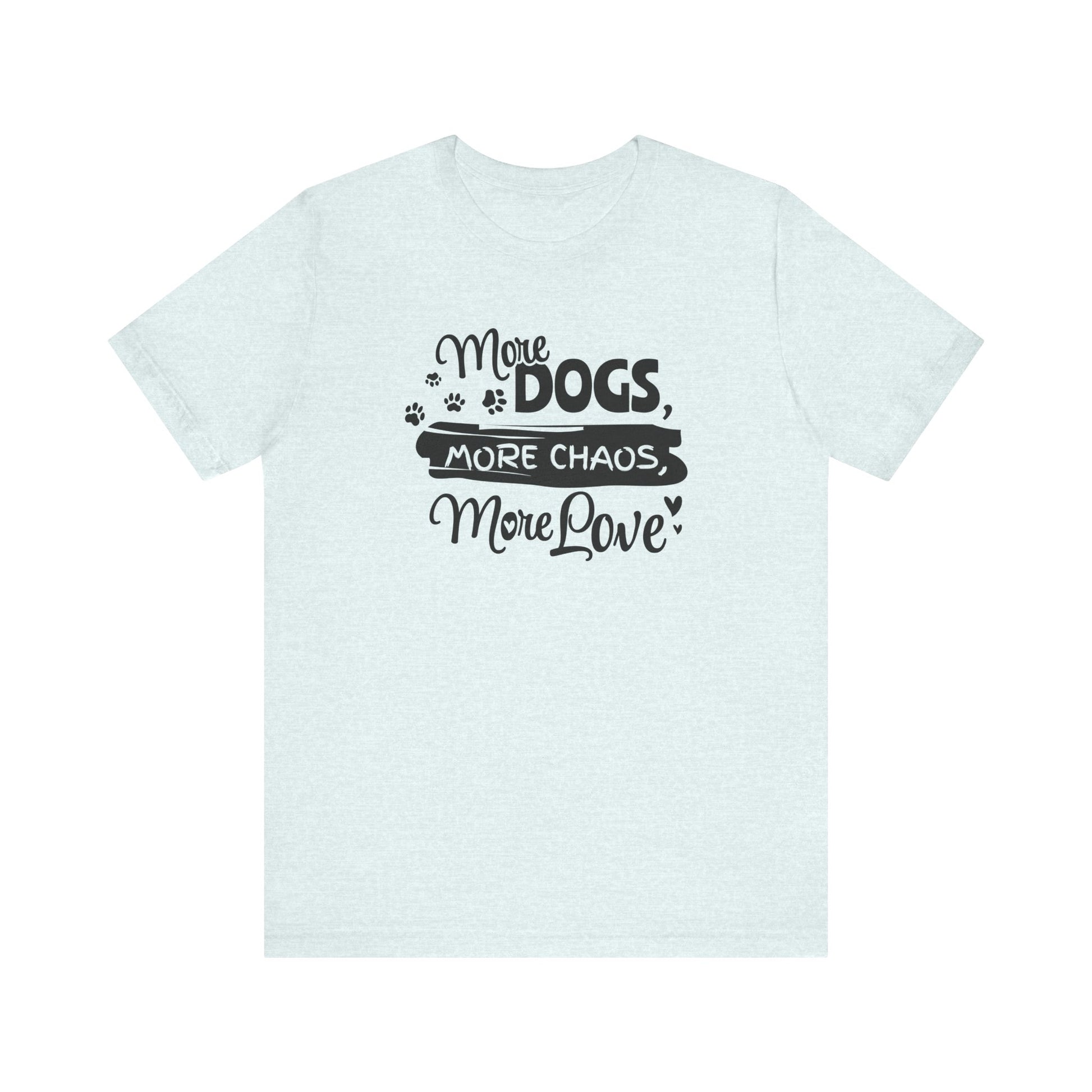 Light blue t-shirt with black text 'More Dogs, More Chaos, More Love' on a white background