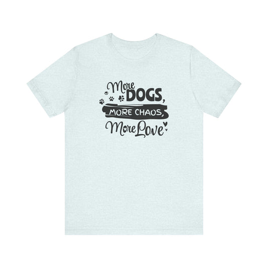 Light blue t-shirt with black text 'More Dogs, More Chaos, More Love' on a white background
