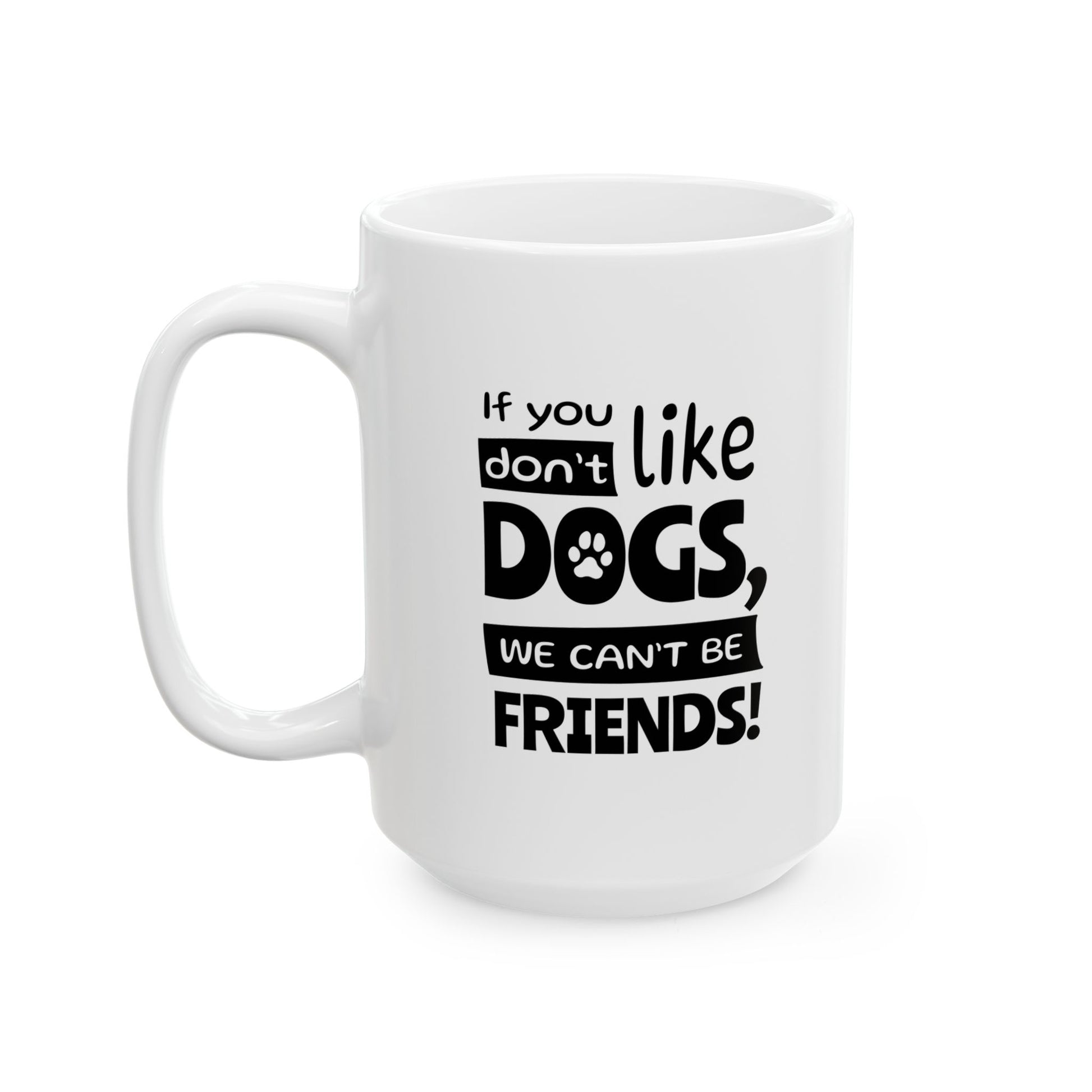 White mug with black text 'If you don't like dogs, we can't be friends!' on a white background