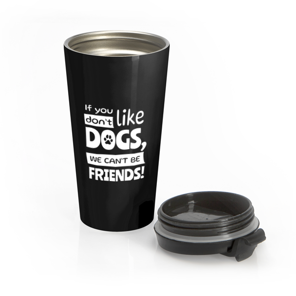 Black travel mug with 'If you don't like dogs, we can't be friends!' text on a white background
