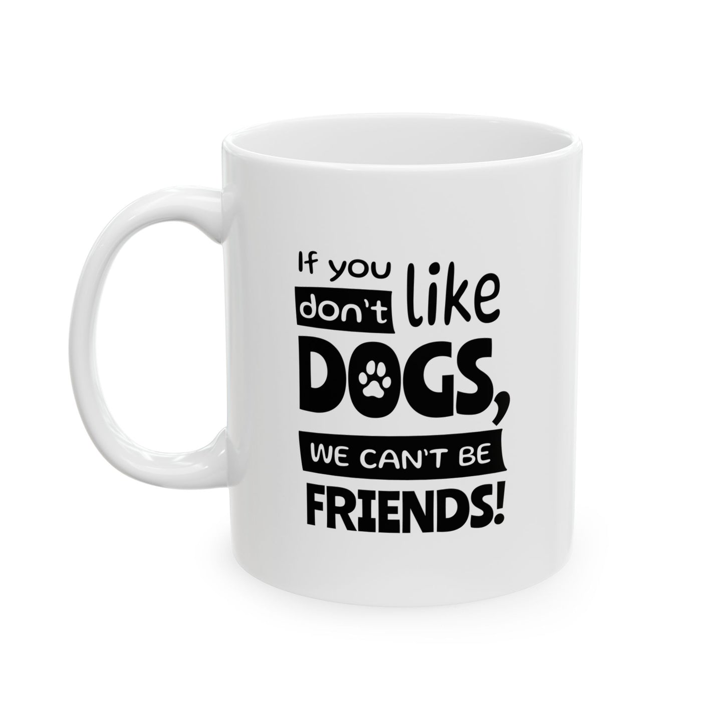 White mug with black text 'If you don't like dogs, we can't be friends!' on a white background