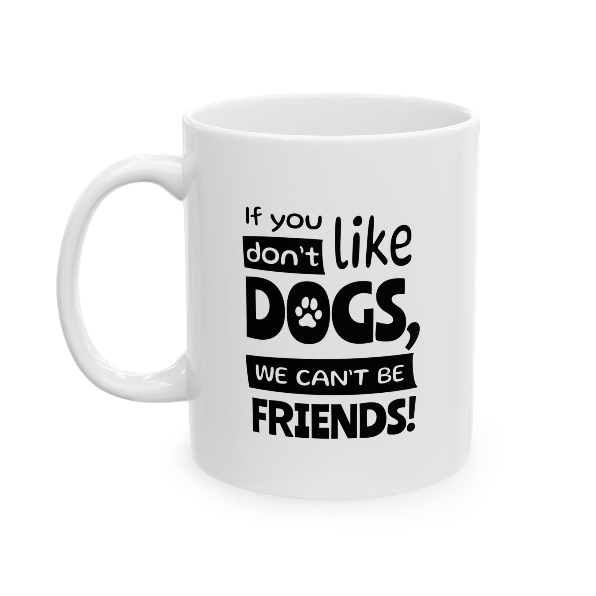 White mug with black text 'If you don't like dogs, we can't be friends!' on a white background