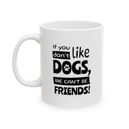 White mug with black text 'If you don't like dogs, we can't be friends!' on a white background