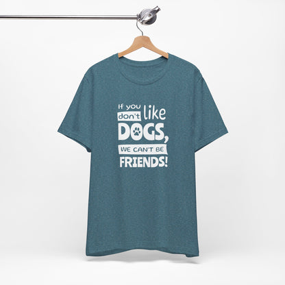 Blue t-shirt with text 'If you don't like DOGS, we can't be FRIENDS!' on a hanger against a white background
