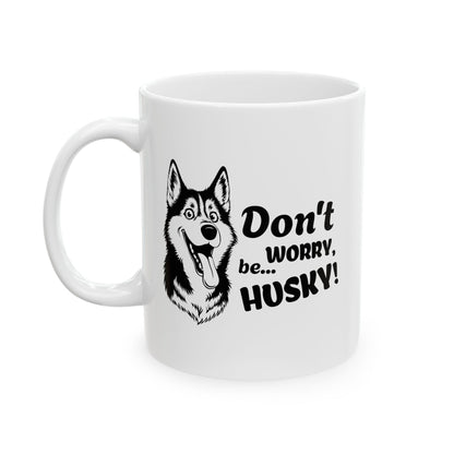 Don’t Worry, Be… Husky - Ceramic Mug