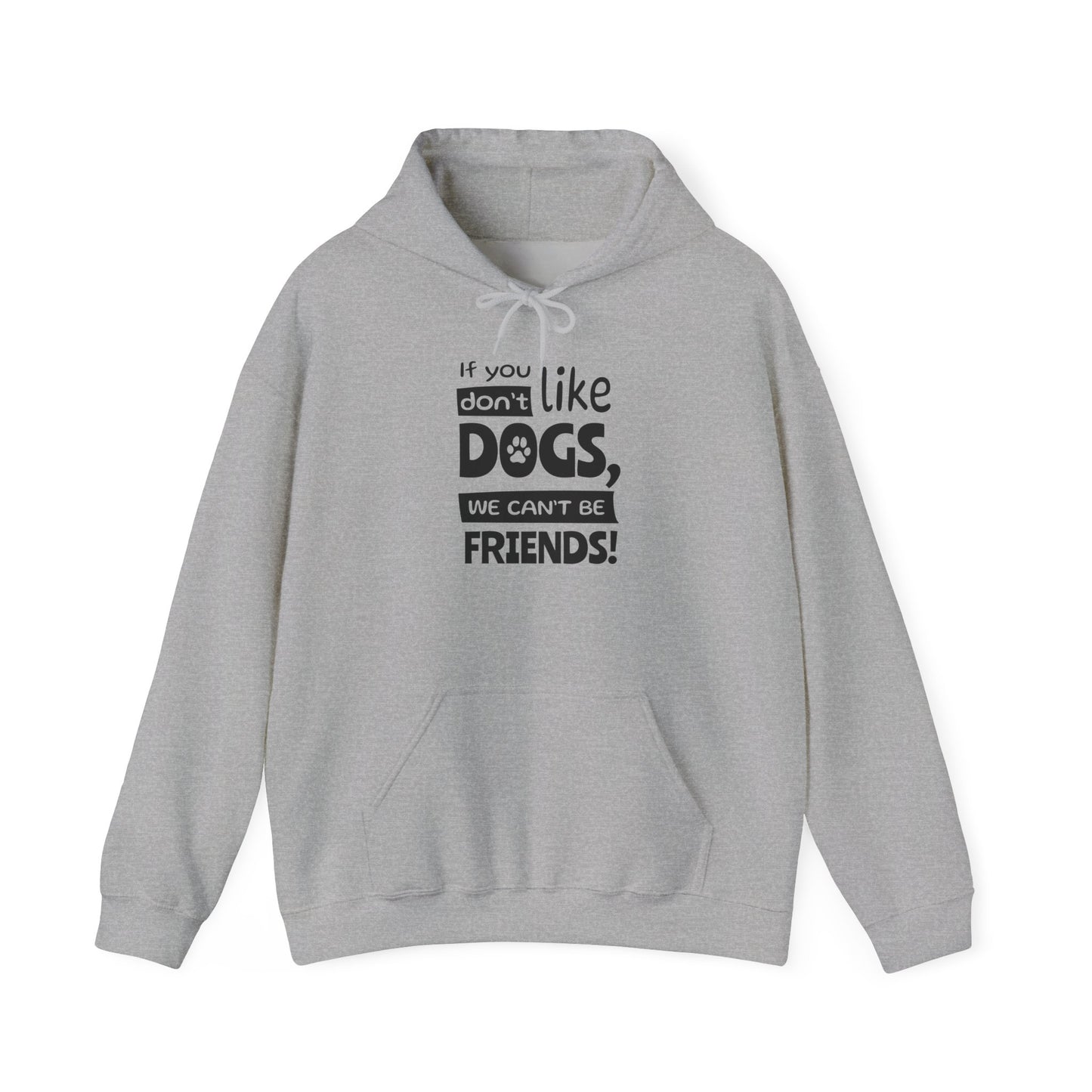Gray hoodie with text 'if you don't like DOGS, we can't be FRIENDS!' on a white background
