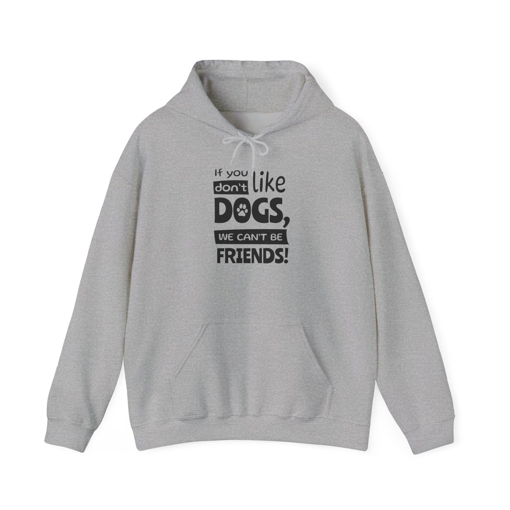 Gray hoodie with text 'if you don't like DOGS, we can't be FRIENDS!' on a white background