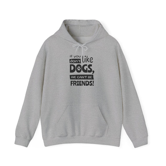 Gray hoodie with text 'if you don't like DOGS, we can't be FRIENDS!' on a white background