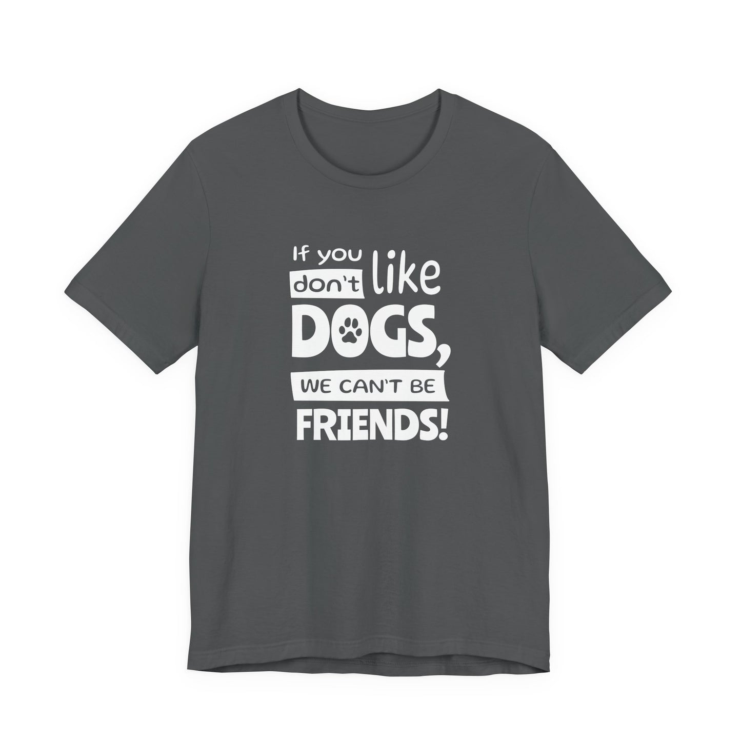 Gray t-shirt with white text 'If you don't like dogs, we can't be friends!' on a white background