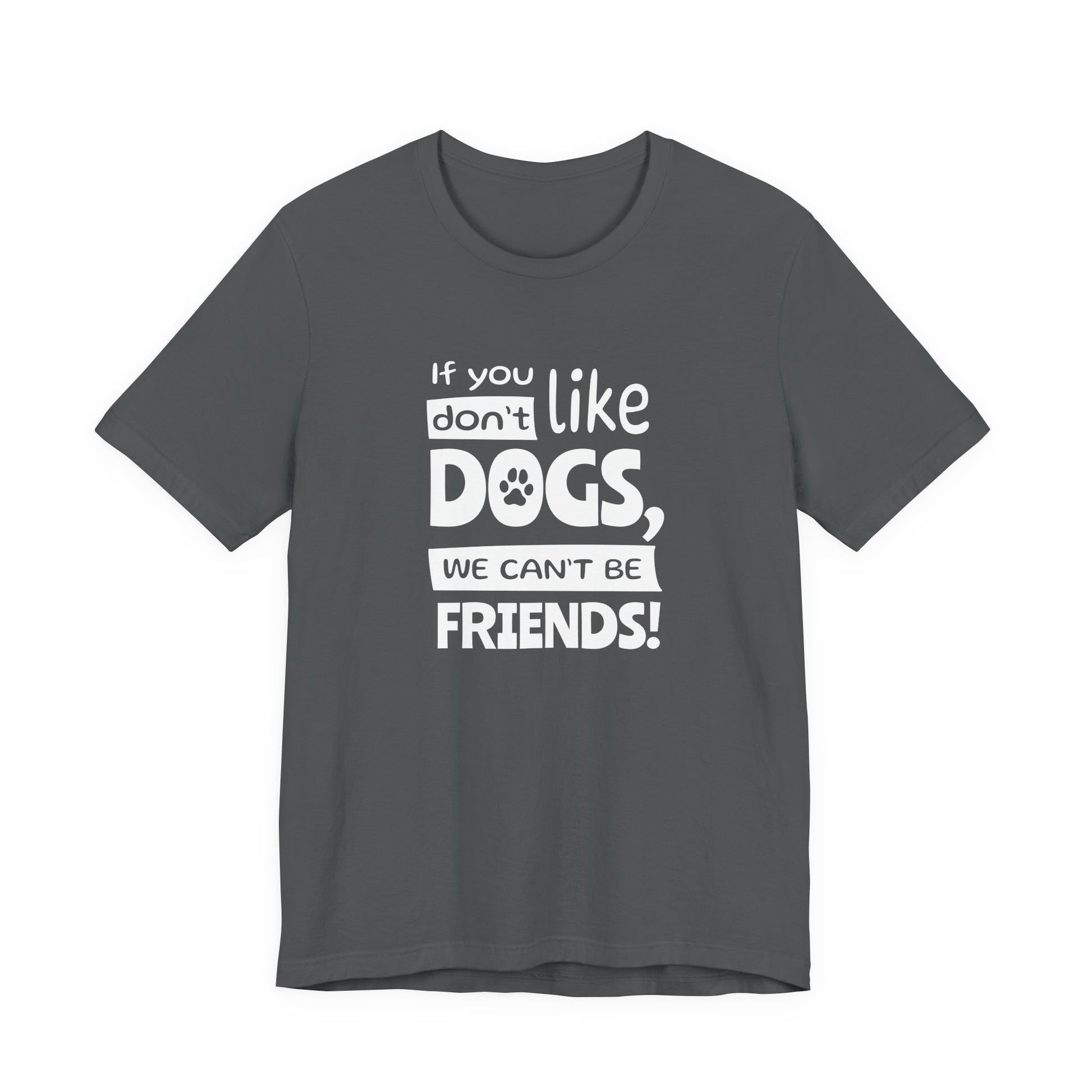 Gray t-shirt with white text 'If you don't like dogs, we can't be friends!' on a white background
