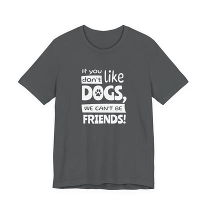 Gray t-shirt with white text 'If you don't like dogs, we can't be friends!' on a white background