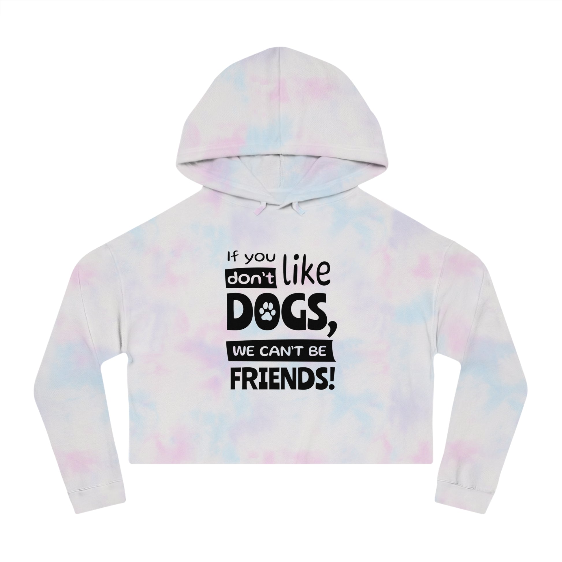 Tie-dye hoodie with text 'If you don't like dogs, we can't be friends!' on a white background