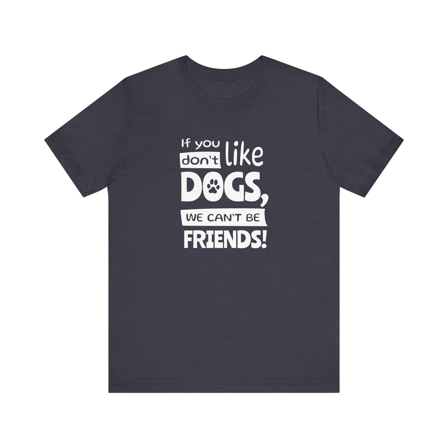Navy blue t-shirt with white text 'If you don't like dogs, we can't be friends!' on a white background