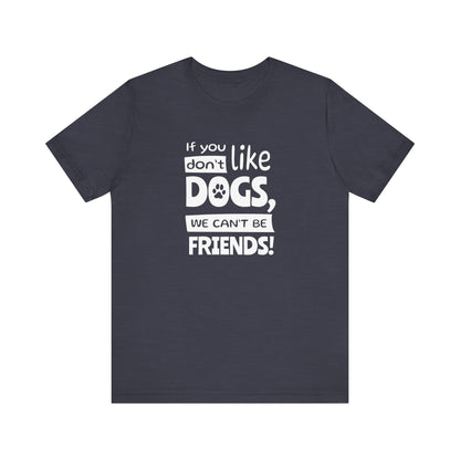 Navy blue t-shirt with white text 'If you don't like dogs, we can't be friends!' on a white background
