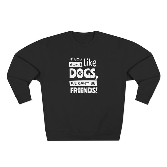 Black sweatshirt with white text 'If you don't like dogs, we can't be friends!' on a white background